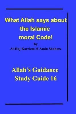 What Allah says about the Islamic moral Code!(English, Paperback, Shabazz Al-Haj Karriem El-Amin)