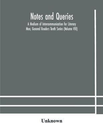 Notes and queries; A Medium of Intercommunication for Literary Men, General Readers Tenth Series (Volume VIII)(English, Paperback, unknown)