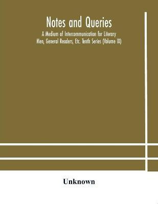 Notes and queries; A Medium of Intercommunication for Literary Men, General Readers, Etc. Tenth Series (Volume IX)(English, Paperback, unknown)
