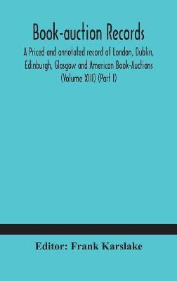 Book-auction records; A Priced and annotated record of London, Dublin, Edinburgh, Glasgow and American Book-Auctions (Volume XIII) (Part I)(English, Hardcover, unknown)