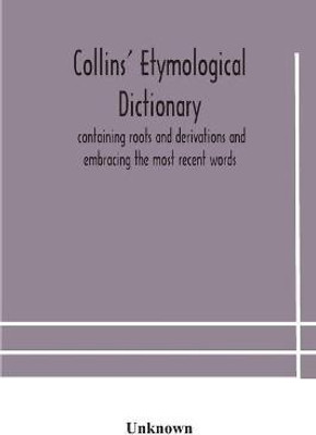 Collins' etymological dictionary, containing roots and derivations and embracing the most recent words(English, Paperback, unknown)