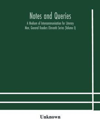 Notes and queries; A Medium of Intercommunication for Literary Men, General Readers Eleventh Series (Volume I)(English, Paperback, unknown)