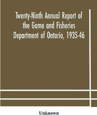 Twenty-Ninth Annual report of the Game and Fisheries Department of Ontario, 1935-46 With which is Included the Report For The Five Months' Period Ending March 31st, 1935.(English, Paperback, unknown) Twenty-Ninth Annual report of the Game and Fisheries Department of Ontario, 1935-46 With which is Included the Report For The Five Months' Period Ending March 31st, 1935.(English, Paperback, unknown)