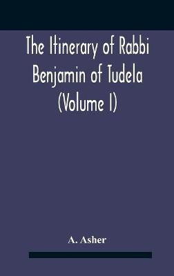 The Itinerary Of Rabbi Benjamin Of Tudela (Volume I) Text, Bibliography, And Translation(English, Hardcover, Asher A)
