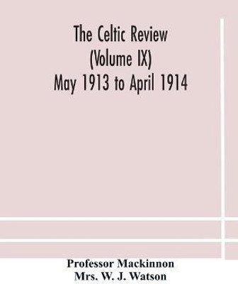 The Celtic review (Volume IX) May 1913 to April 1914(English, Paperback, MacKinnon Professor)
