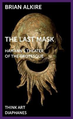 The Last Mask - Hamann`s Theater of the Grotesque(English, Paperback, Alkire Brian)