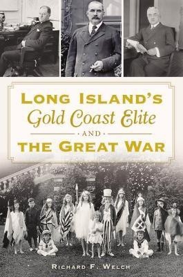 Long Island's Gold Coast Elite and the Great War(English, Paperback, Welch Richard F)