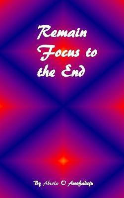 Remain Focus To The End(English, Paperback, Awofadeju Abiola O)