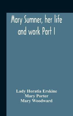 Mary Sumner, Her Life And Work Part I Memoir Of Mrs. Sumner Part Ii.-A Short History Of The Mothers' Union Compiled From The Manuscript History Of The Society(English, Hardcover, Horatia Erskine Lady) Mary Sumner, Her Life And Work Part I Memoir Of Mrs. Sumner Part Ii.-A Short History Of The Mothers' Union Compiled From The Manuscript History Of The Society(English, Hardcover, Horatia Erskine Lady)