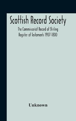 Scottish Record Society; The Commissariot Record Of Stirling Register Of Testaments 1907-1800(English, Hardcover, unknown)