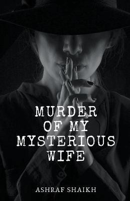 Murder Of My Mysterious Wife - Immortal Game(English, Paperback, Shaikh Ashraf)