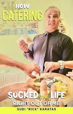 How Catering Sucked the Life Right Out of Me(English, Paperback, Karatas Sudi Rick)