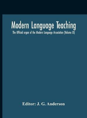 Modern Language Teaching; The Official Organ Of The Modern Language Association (Volume Xi)(English, Hardcover, unknown)