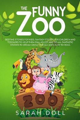 The Funny Zoo Bedtime Stories for Kids, Fantasy Stories for Children and Toddlers to Help them Fall Asleep and Relax. Fantastic Stories to Dream About for All Ages. Easy to Read.(English, Paperback, Doll Sarah)