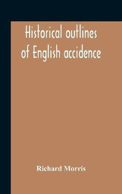 Historical Outlines Of English Accidence, Comprising Chapters On The History And Development Of The Language, And On Word Formation(English, Hardcover, Morris Richard)