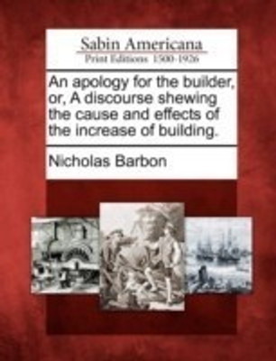 An apology for the builder, or, A discourse shewing the cause and effects of the increase of building.(English, Paperback, Barbon Nicholas)