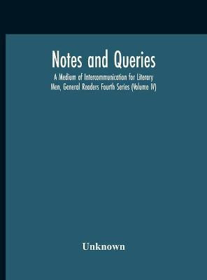 Notes And Queries; A Medium Of Intercommunication For Literary Men, General Readers Fourth Series (Volume Iv)(English, Hardcover, unknown)