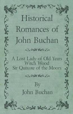 Historical Romances of John Buchan - A Lost Lady of Old Years, Witch Wood, Sir Quixote of the Moors(English, Paperback, Buchan John)