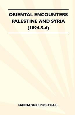 Oriental Encounters - Palestine And Syria (1894-5-6)(English, Paperback, Pickthall Marmaduke)