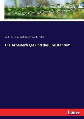 Die Arbeiterfrage und das Christentum(German, Paperback, Freiherr Von Ketteler Wilhelm Emmanuel)