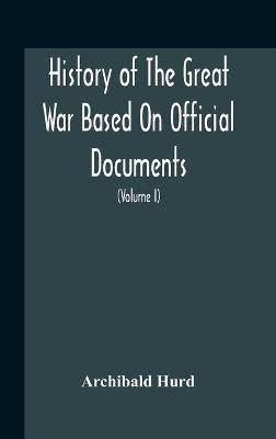 History Of The Great War Based On Official Documents By Direction Of The Historical Section Of The Committee Of Imperial Defence The Merchant Navy (Volume I)(English, Hardcover, Hurd Archibald)