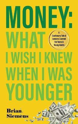 Money What I Wish I Knew When I Was Younger(English, Paperback, Siemens Brian)