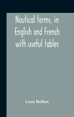 Nautical Terms, In English And French With Useful Tables(English, Hardcover, Delbos Leon)