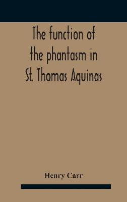 The Function Of The Phantasm In St. Thomas Aquinas(English, Hardcover, Carr Henry)
