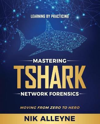 Learning by Practicing - Mastering TShark Network Forensics(English, Paperback, Alleyne Nik)