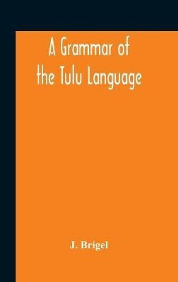 A Grammar Of The Tulu Language(English, Hardcover, Brigel J)