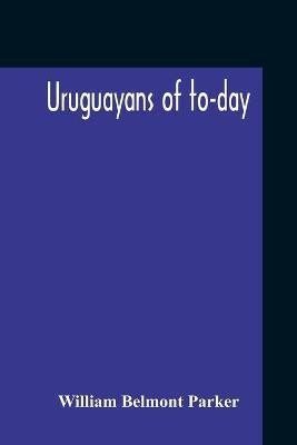 Uruguayans Of To-Day(English, Paperback, Belmont Parker William)