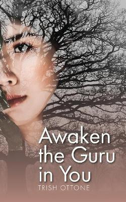 Awaken the Guru in You(English, Paperback, Ottone Trish)