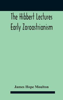 The Hibbert Lectures Early Zoroastrianism(English, Hardcover, Hope Moulton James)
