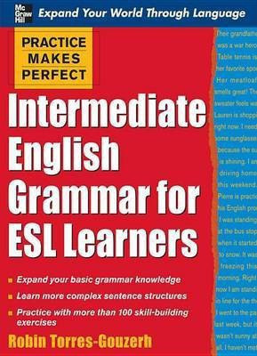 Practice Makes Perfect: Intermediate English Grammar for ESL Learners(English, Electronic book text, Torres-Gouzerh Robin)