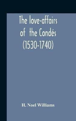 The Love-Affairs Of The Condes (1530-1740)(English, Hardcover, Noel Williams H)