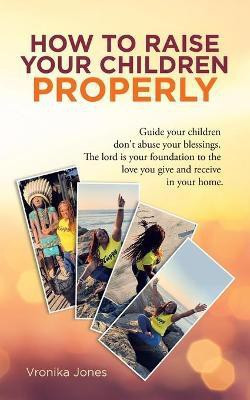 How to Raise Your Children Properly(English, Paperback, Jones Vronika)