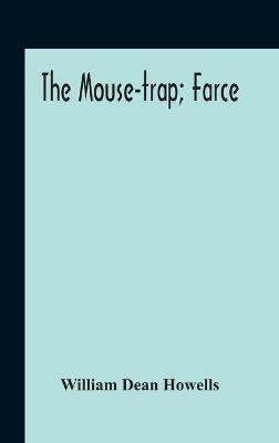 The Mouse-Trap; Farce(English, Hardcover, Dean Howells William)