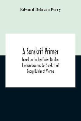 A Sanskrit Primer; Based On The Leitfaden Fur Den Elementarcursus Des Sanskrit Of Georg Buhler Of Vienna(English, Paperback, Delavan Perry Edward)
