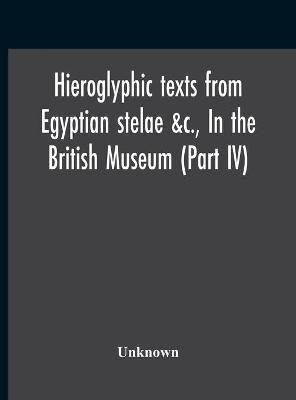 Hieroglyphic Texts From Egyptian Stelae &C., In The British Museum (Part Iv)(English, Hardcover, unknown)