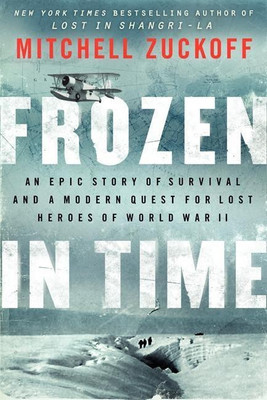 Frozen in Time: An Epic Story of Survival and a Modern Quest for Lost Heroes of World War II(English, Hardcover, Zuckoff Mitchell)