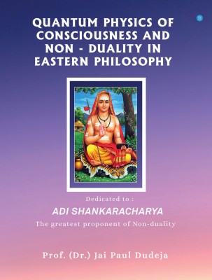 Quantum Physics of Consciousness and Non-duality in Eastern Philosophy(Paperback, Dr. Jai Paul Dudeja)