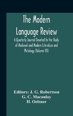 The Modern Language Review; A Quarterly Journal Devoted To The Study Of Medieval And Modern Literature And Philology (Volume Vii)(English, Hardcover, C Macaulay G)