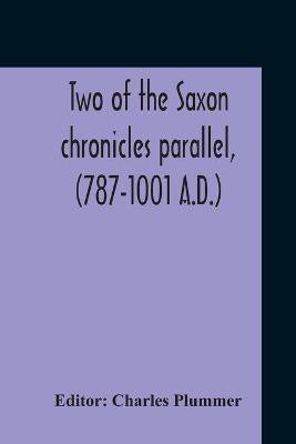 Two Of The Saxon Chronicles Parallel, (787-1001 A.D.) With Supplementary Extracts From The Others A Revised Text Edited, With Introduction, Critical Notes, And Glossary(English, Paperback, unknown) Two Of The Saxon Chronicles Parallel, (787-1001 A.D.) With Supplementary Extracts From The Others A Revised Text Edited, With Introduction, Critical Notes, And Glossary(English, Paperback, unknown)
