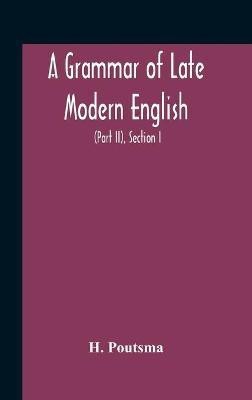 A Grammar Of Late Modern English; For The Use Of Continental, Especially Dutch, Students (Part Ii) The Parts Of Speech, Section I, B Pronouns And Numerals.(English, Hardcover, Poutsma H)