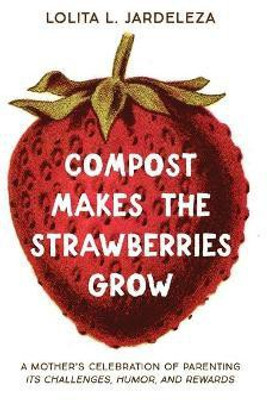 Compost Makes the Strawberries Grow(English, Hardcover, Jardeleza Lolita L)