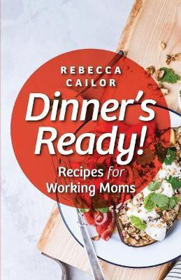 Dinner's Ready! Recipes for Working Moms(English, Paperback, Cailor Rebecca)