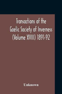 Transactions Of The Gaelic Society Of Inverness (Volume XVIII) 1891-92(English, Paperback, unknown)
