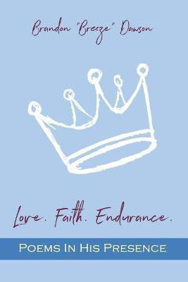 Love. Faith. Endurance. Poems In His Presence(English, Paperback, Dawson Brandon Breeze)
