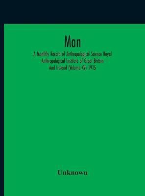 Man; A Monthly Record Of Anthropological Science Royal Anthropological Institute Of Great Britain And Ireland (Volume Xv) 1915(English, Hardcover, unknown)