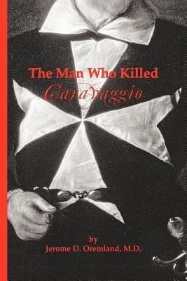 The Man Who Killed Caravaggio(English, Paperback, Oremland M.D. Jerome D.)